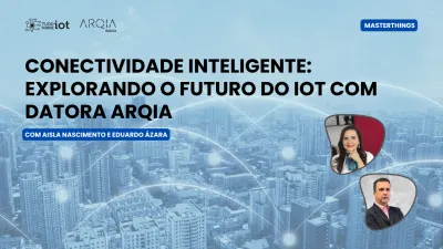 Imagem principal do evento Conectividade Inteligente: Explorando o Futuro do IoT com Datora Arqia